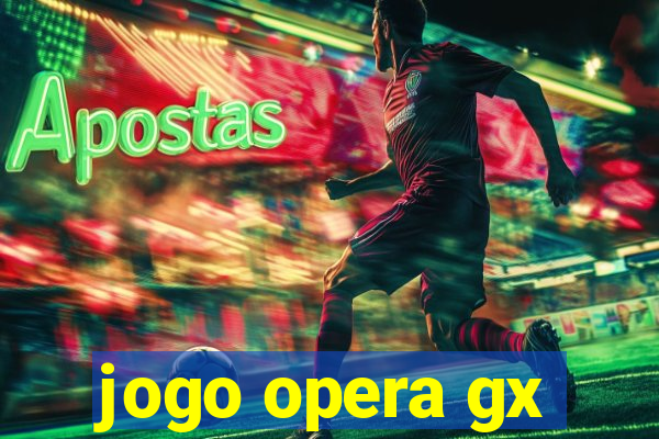 jogo opera gx